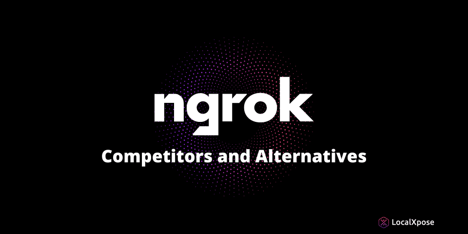 Best ngrok Alternatives | LocalXpose Blog